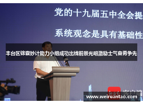 丰台区锦囊妙计助力小组成功出线前景光明激励士气奋勇争先