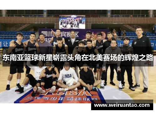 东南亚篮球新星崭露头角在北美赛场的辉煌之路