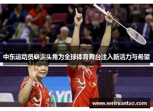 中东运动员崭露头角为全球体育舞台注入新活力与希望