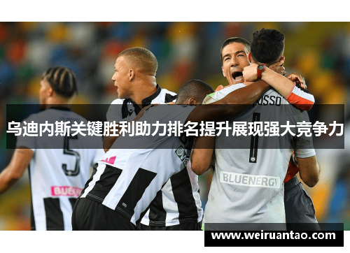 乌迪内斯关键胜利助力排名提升展现强大竞争力