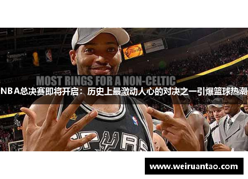 NBA总决赛即将开启：历史上最激动人心的对决之一引爆篮球热潮