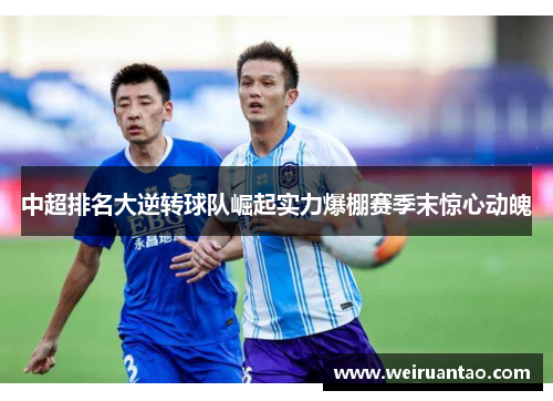 中超排名大逆转球队崛起实力爆棚赛季末惊心动魄
