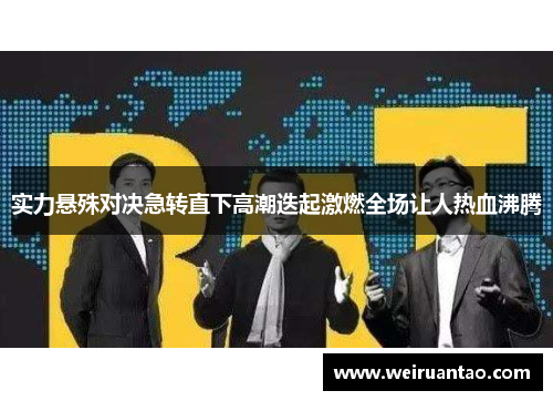 实力悬殊对决急转直下高潮迭起激燃全场让人热血沸腾